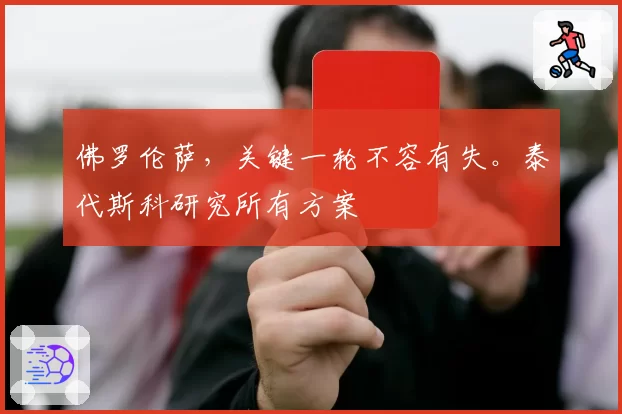 佛罗伦萨,关键一轮不容有失。泰代斯科研究所有方案